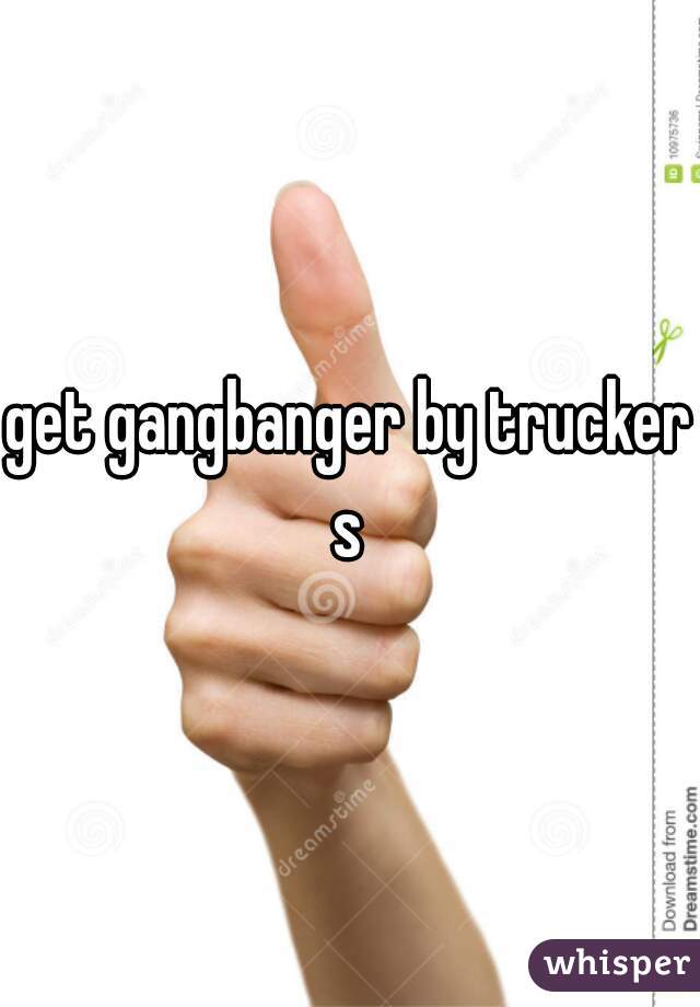 get gangbanger by truckers