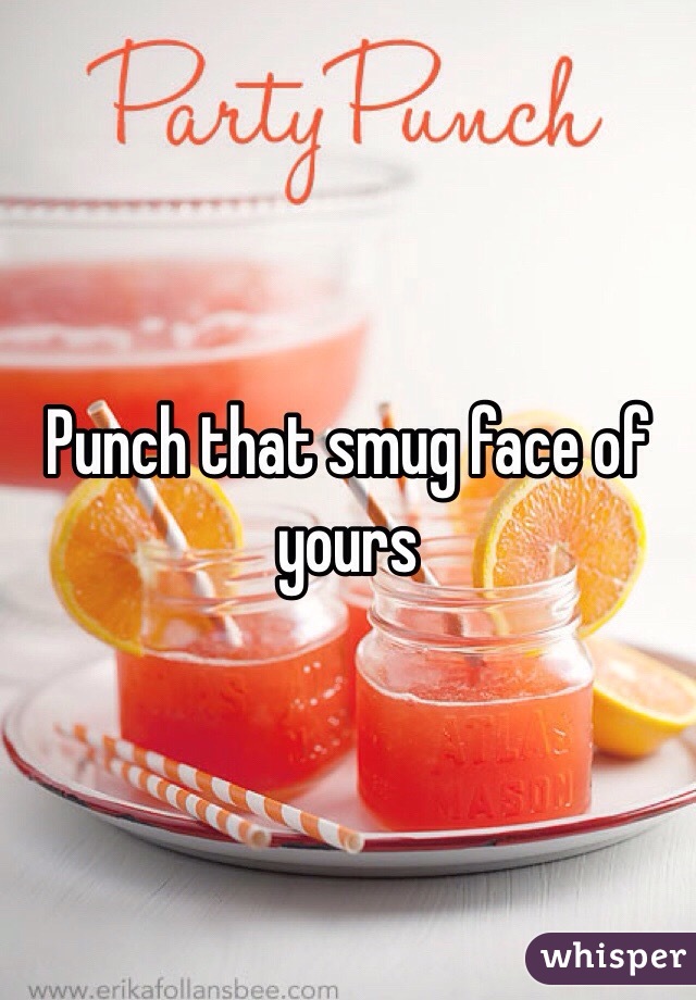 Punch that smug face of yours