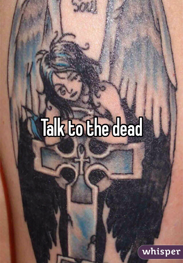 Talk to the dead