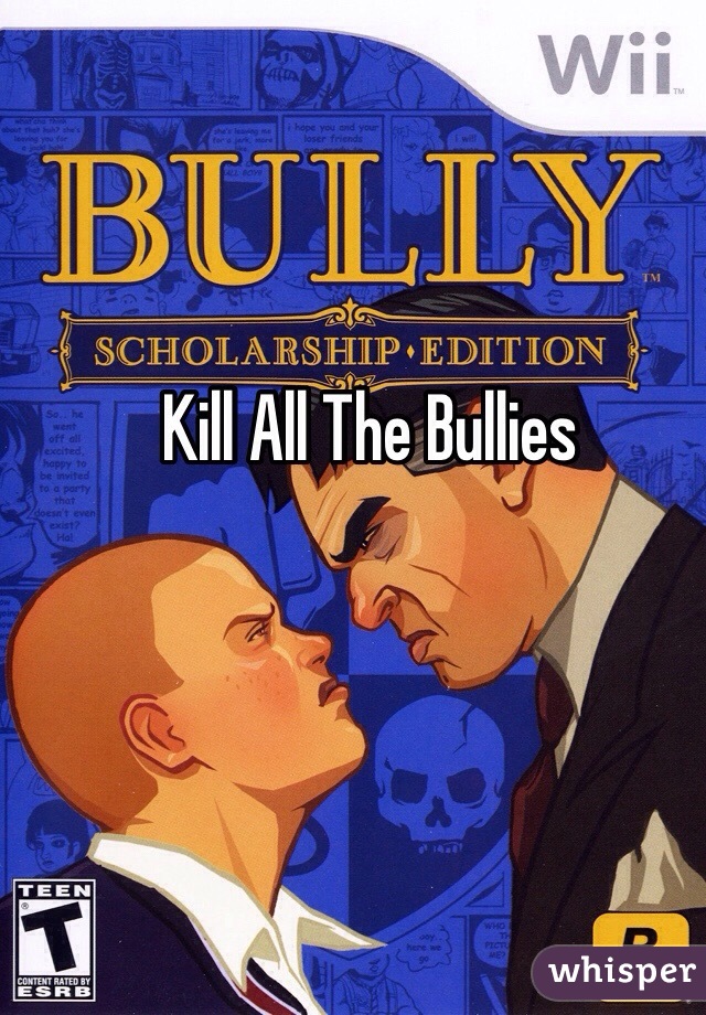 Kill All The Bullies 

