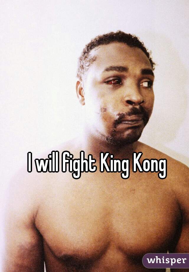 I will fight King Kong