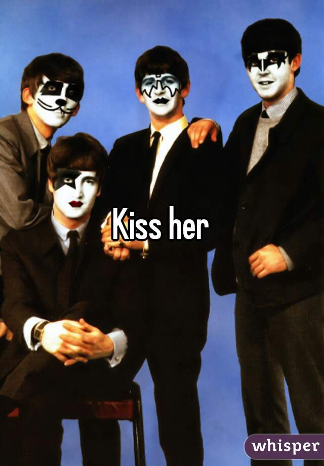 Kiss her