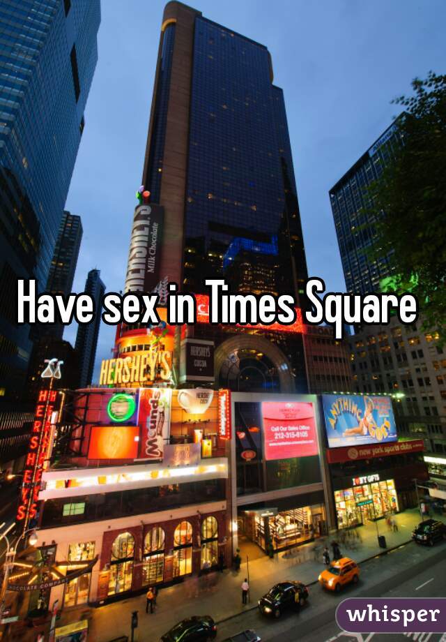 Have sex in Times Square 