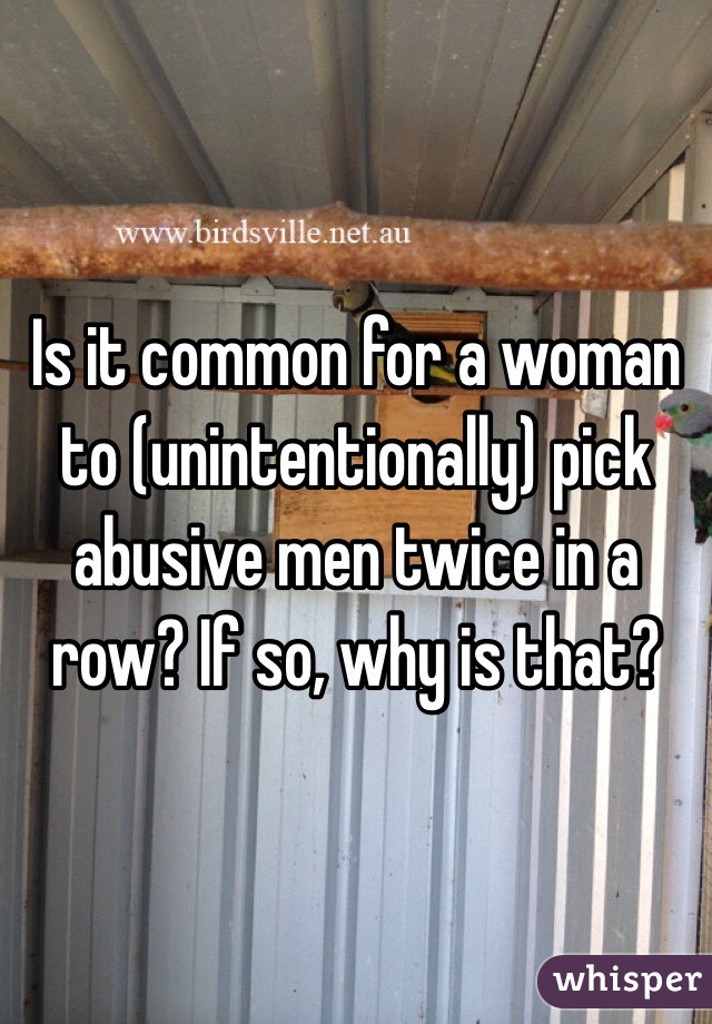 is-it-common-for-a-woman-to-unintentionally-pick-abusive-men-twice-in