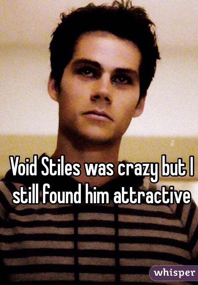 Void Stiles was crazy but I still found him attractive 