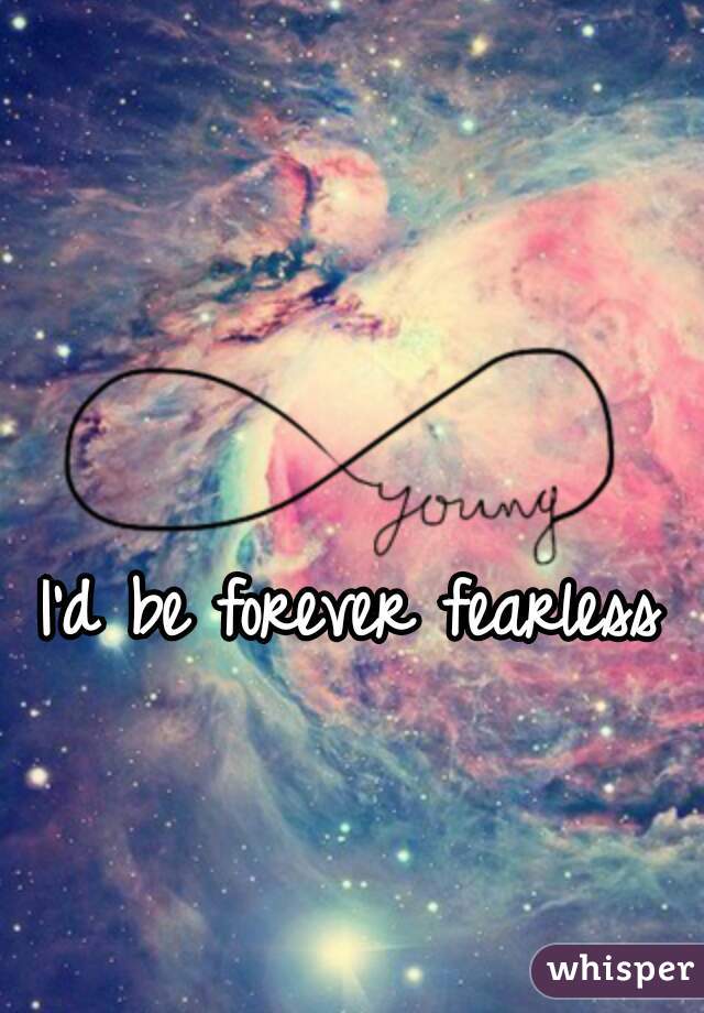 I'd be forever fearless