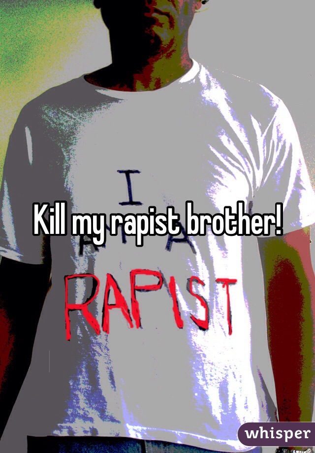 Kill my rapist brother!