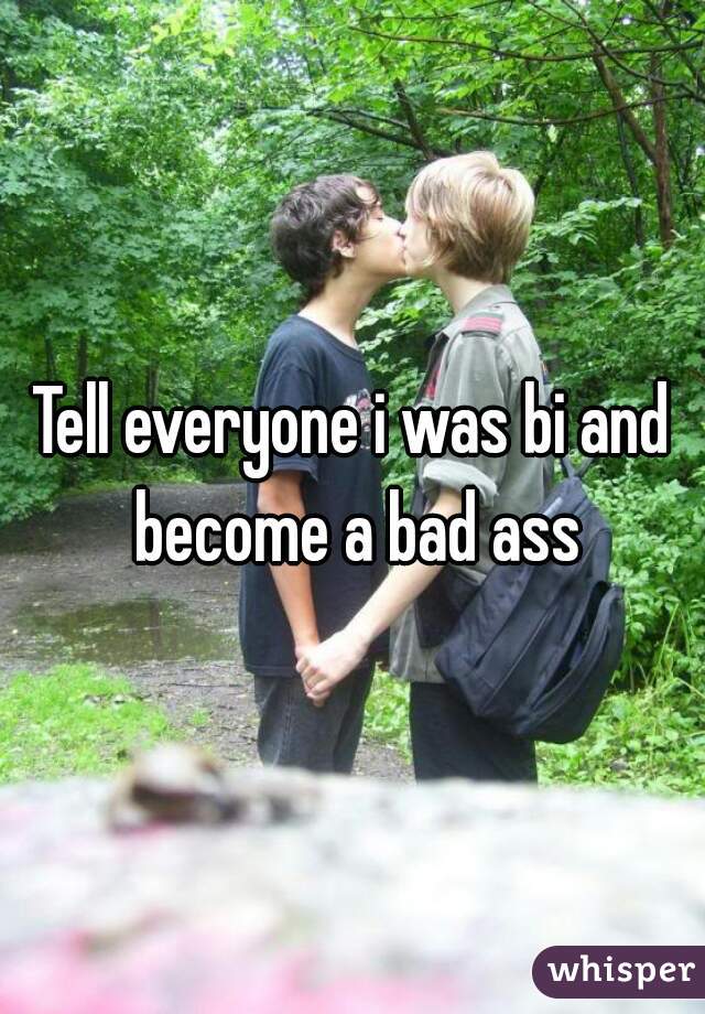 Tell everyone i was bi and become a bad ass