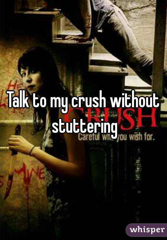 Talk to my crush without stuttering