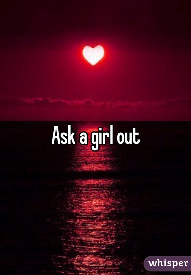 Ask a girl out 