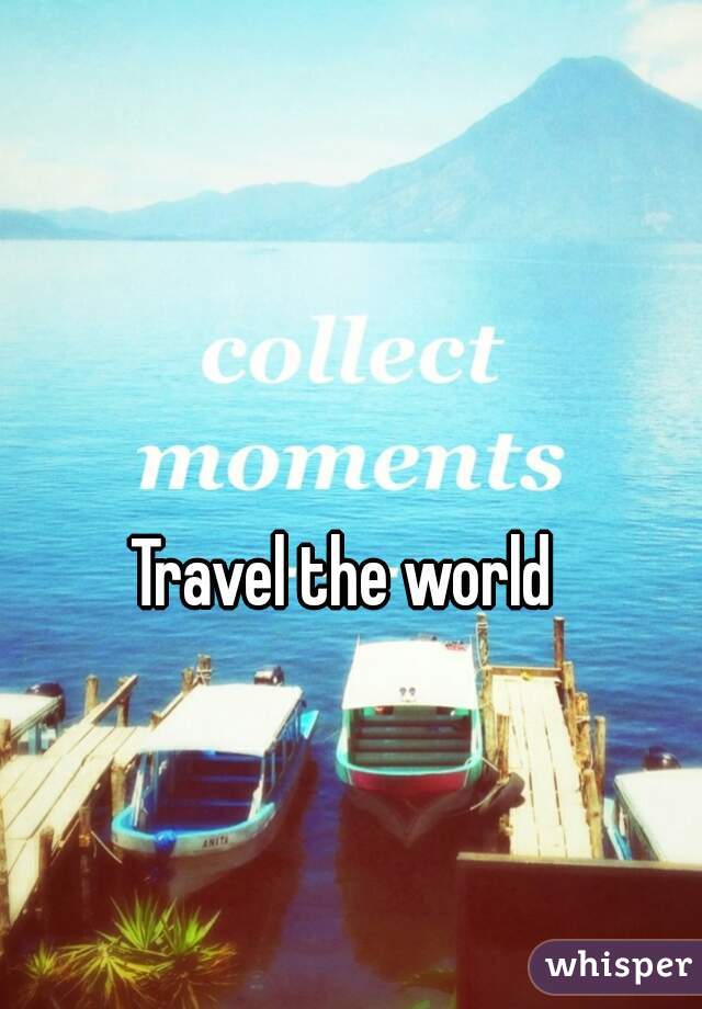 Travel the world
