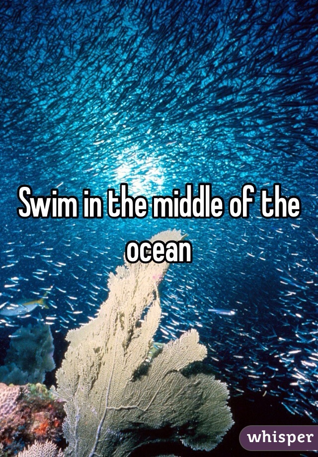 Swim in the middle of the ocean