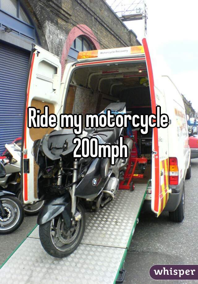 Ride my motorcycle 200mph