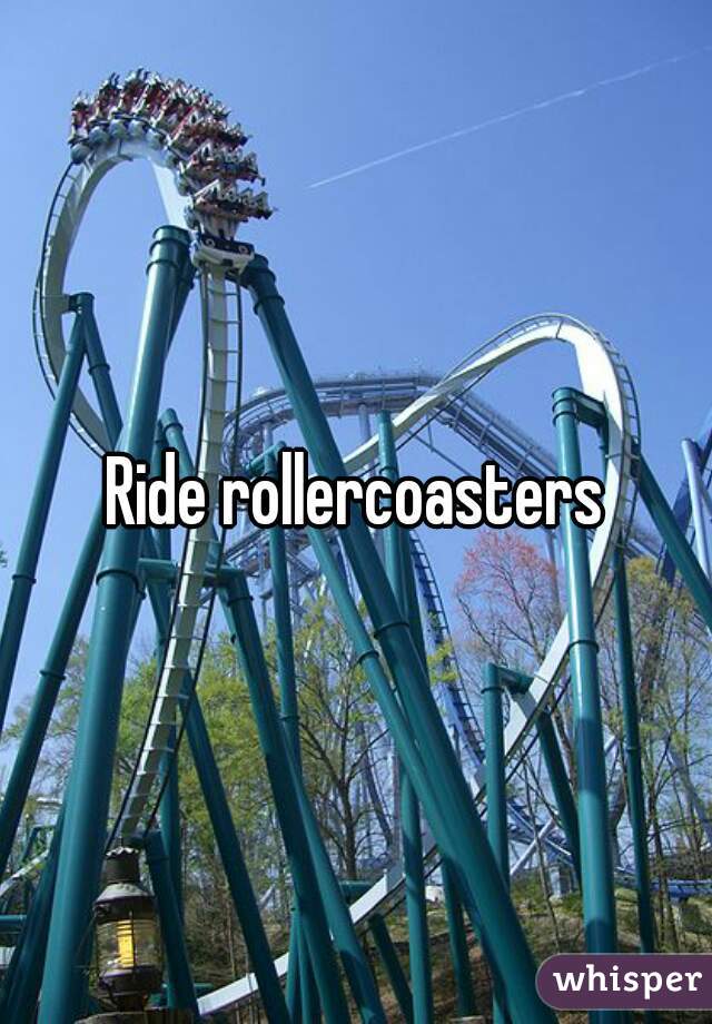 Ride rollercoasters