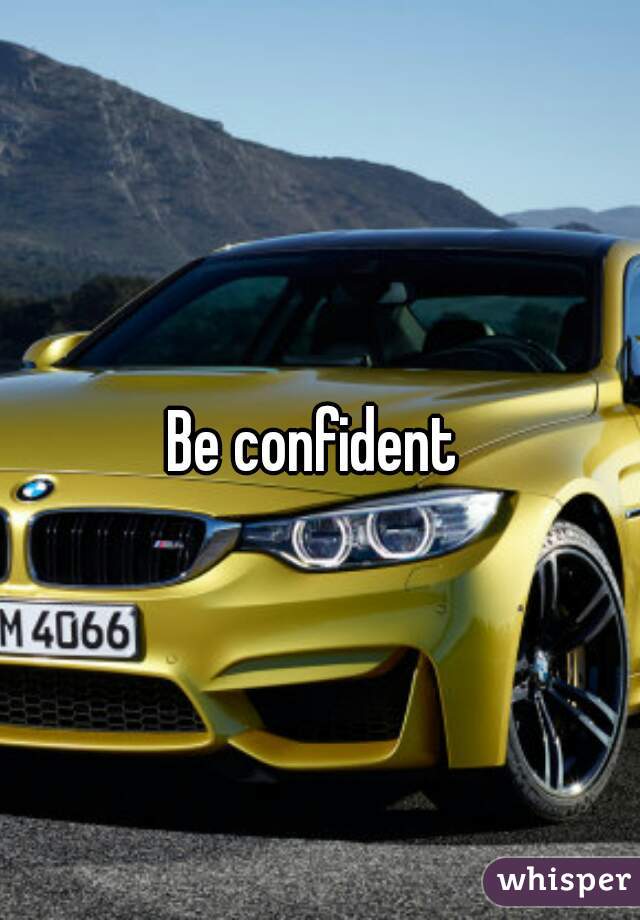 Be confident 