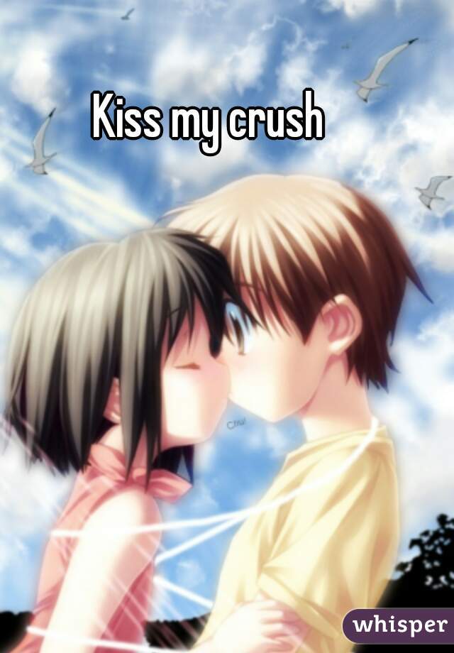 Kiss my crush