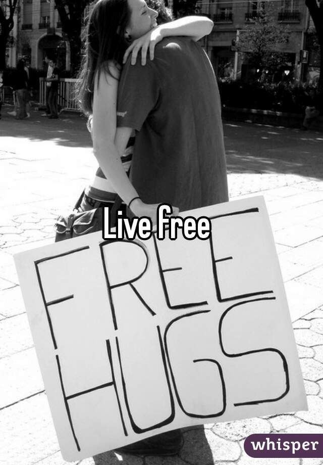 Live free 
