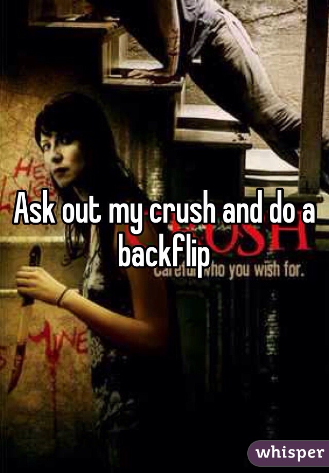 Ask out my crush and do a backflip