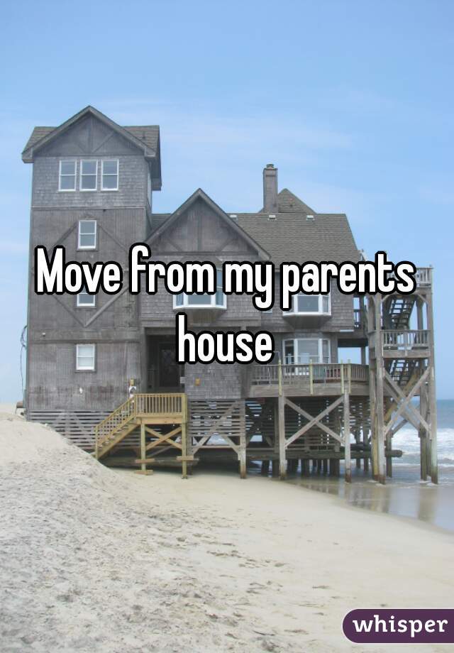 Move from my parents house 