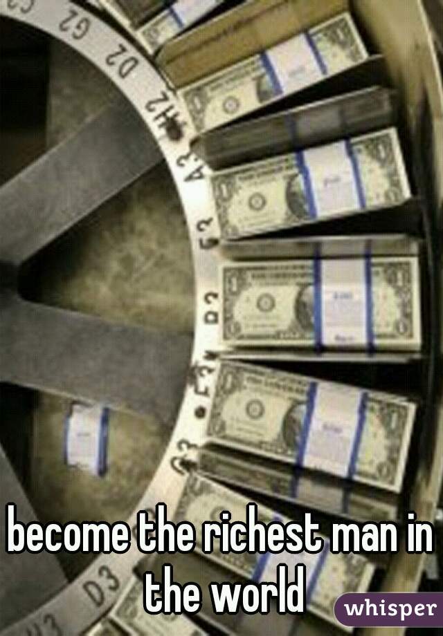 become the richest man in the world