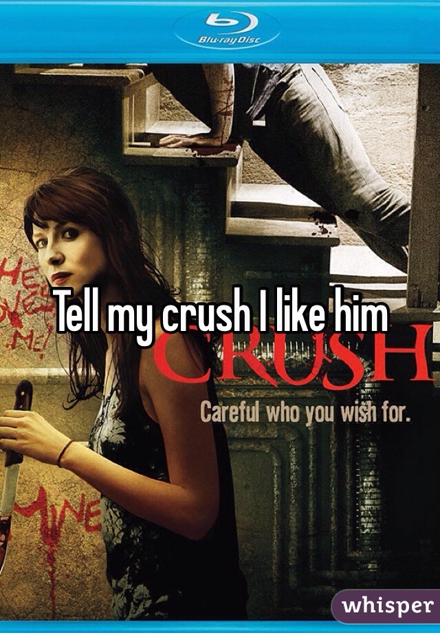 Tell my crush I like him