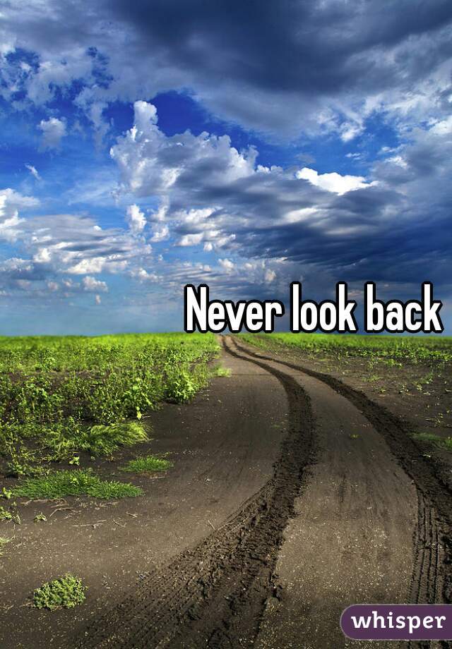 Never look back