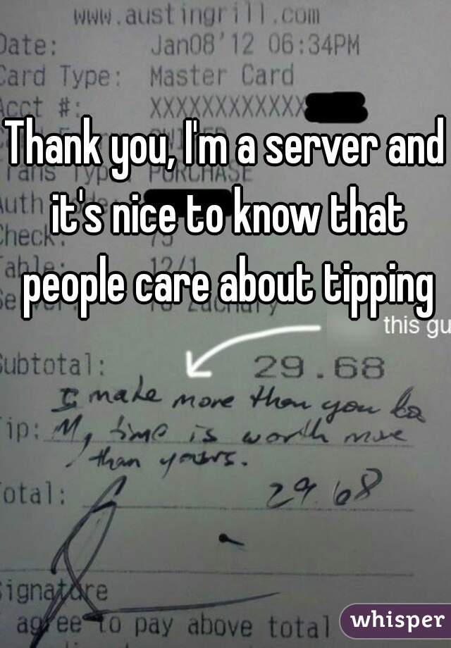 Thank you, I'm a server and it's nice to know that people care about tipping