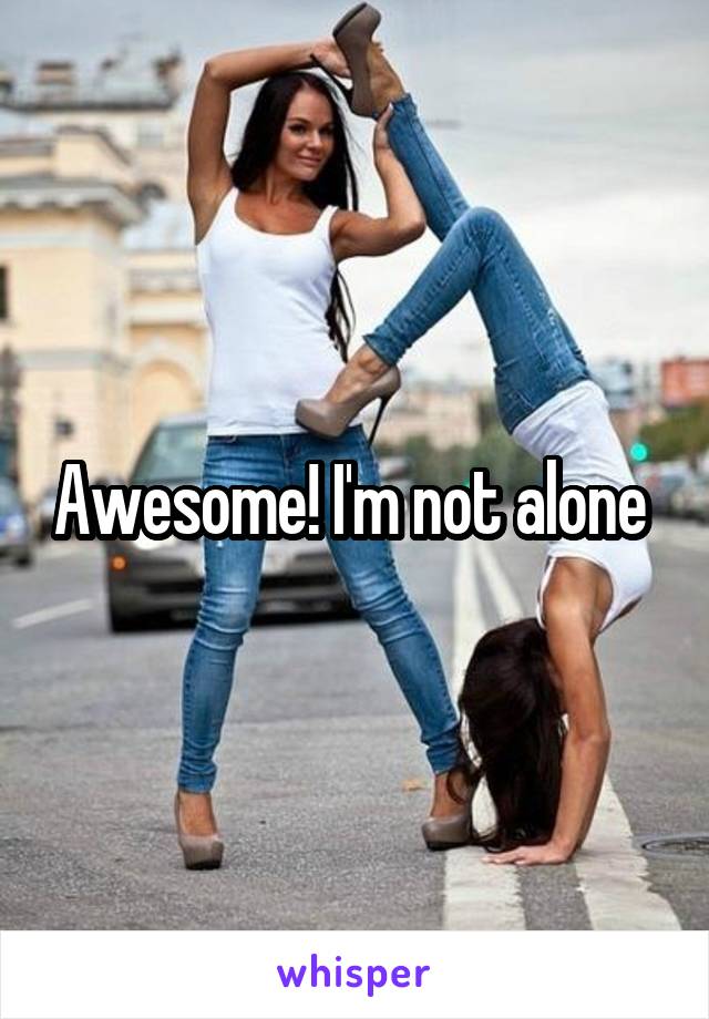 Awesome! I'm not alone 