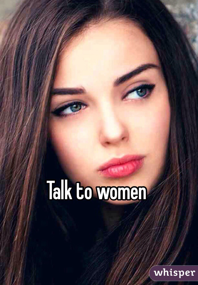 Talk to women