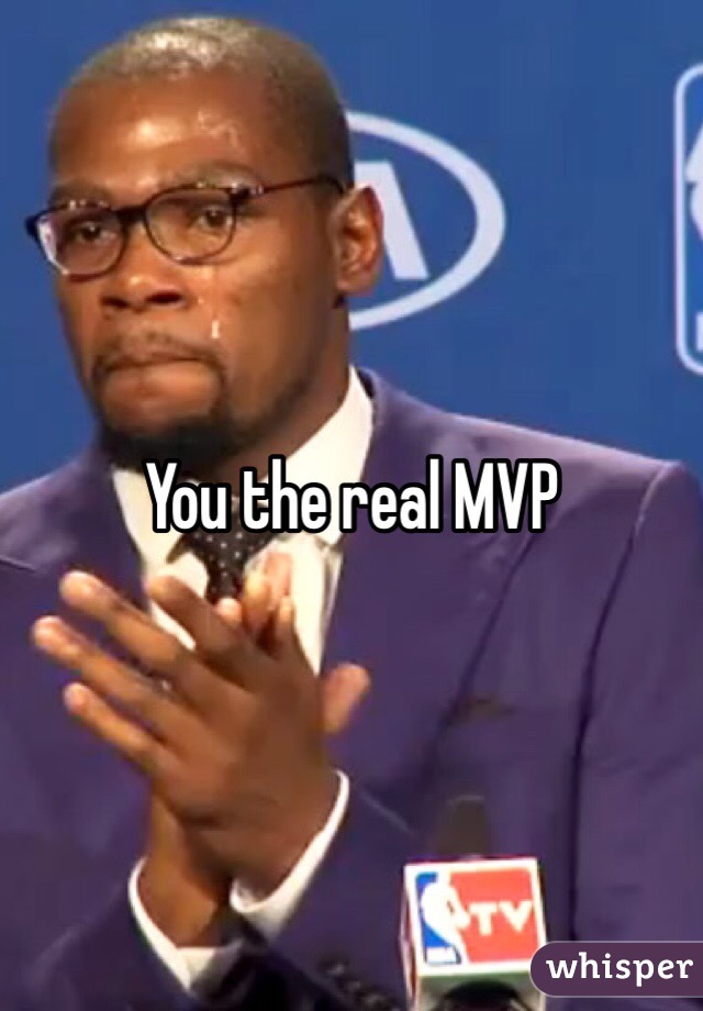 You the real MVP