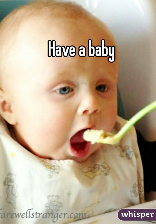 Have a baby