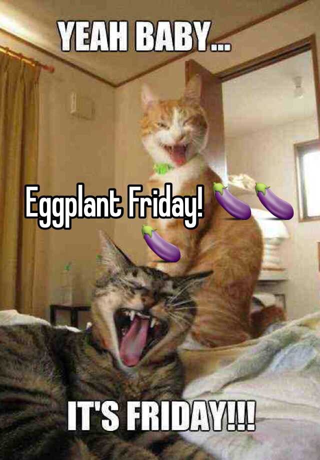 Eggplant Friday! 🍆🍆🍆