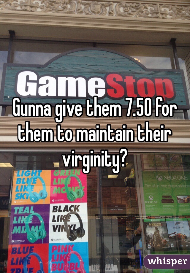 Gunna give them 7.50 for them to maintain their virginity? 