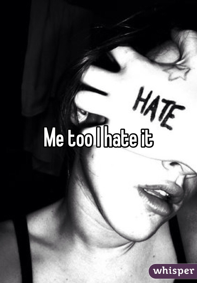 Me too I hate it