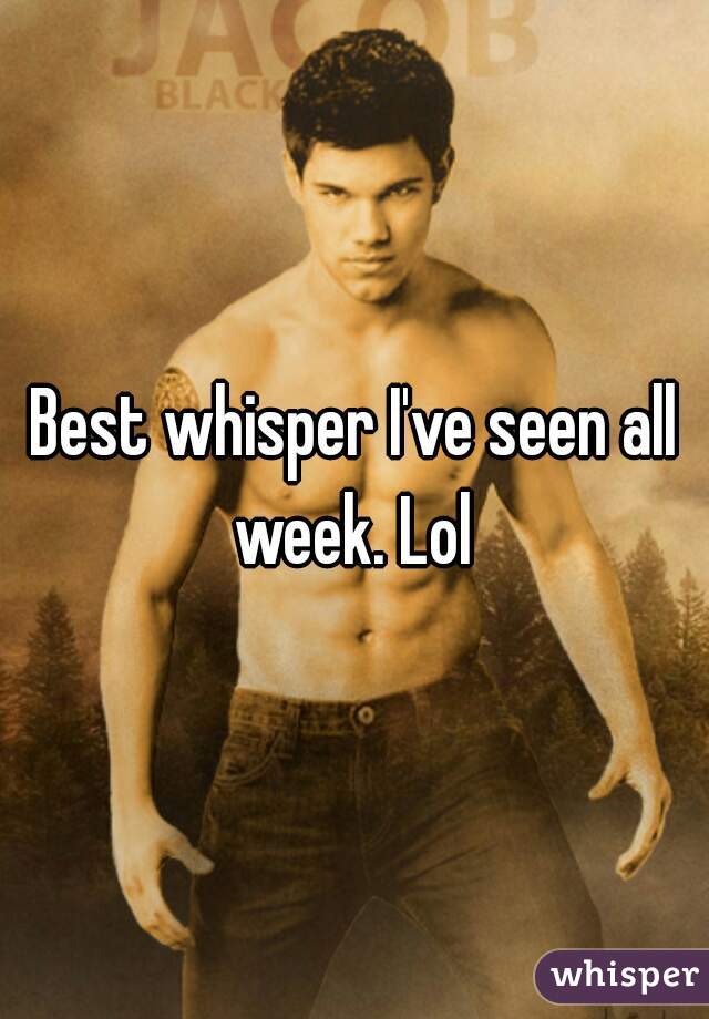 Best whisper I've seen all week. Lol 