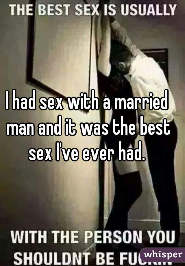 I had sex with a married man and it was the best sex I've ever had. 