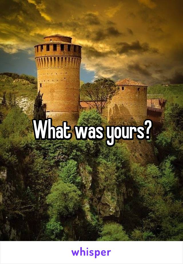 What was yours?