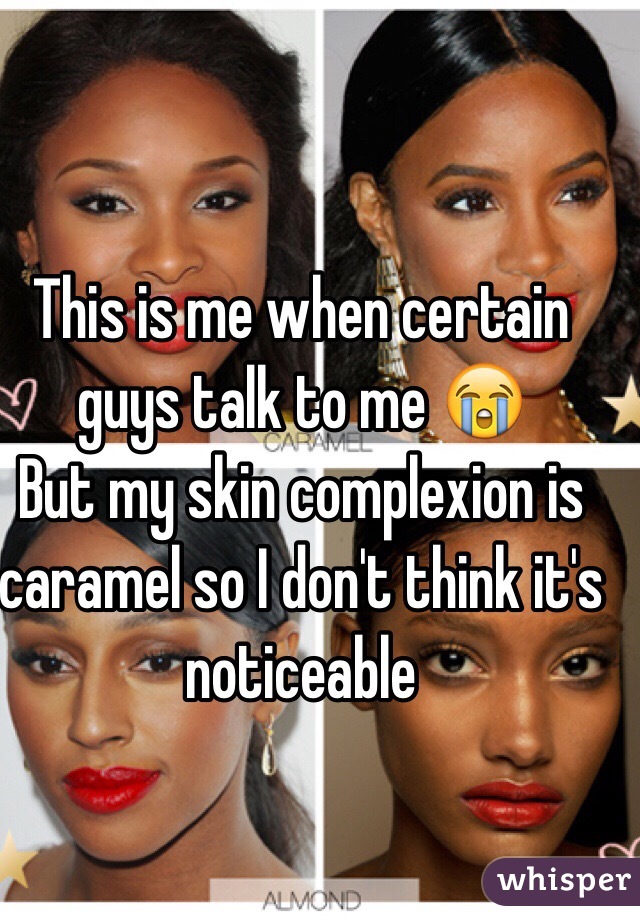 This is me when certain guys talk to me 😭
But my skin complexion is caramel so I don't think it's noticeable 