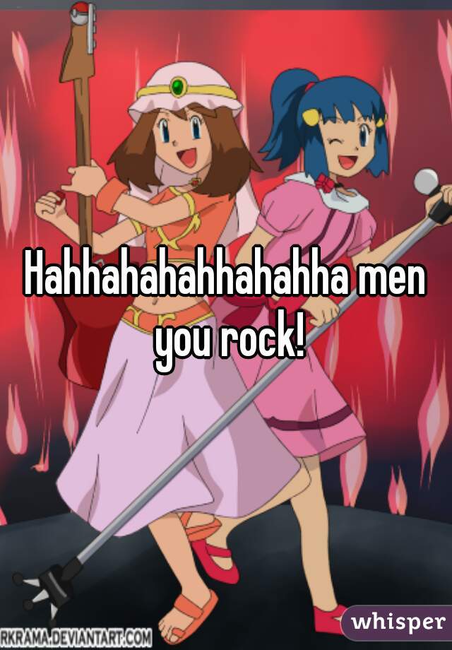 Hahhahahahhahahha men you rock!