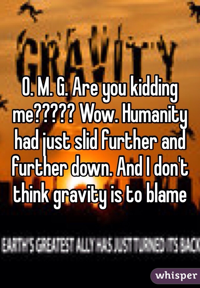 O. M. G. Are you kidding me????? Wow. Humanity had just slid further and further down. And I don't think gravity is to blame 
