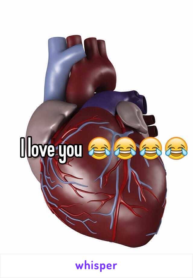 I love you 😂😂😂😂