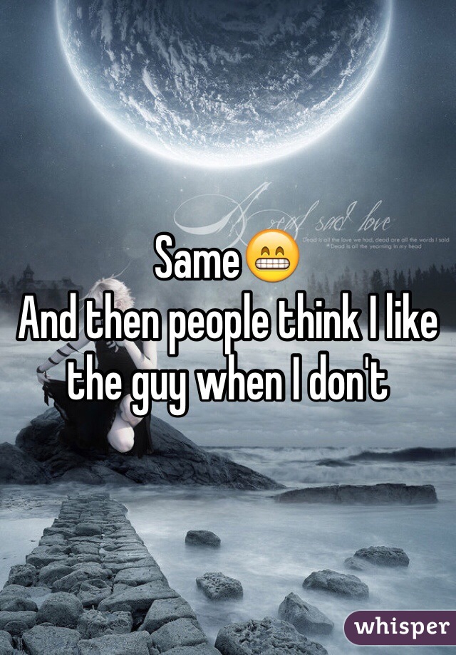 Same😁
And then people think I like the guy when I don't