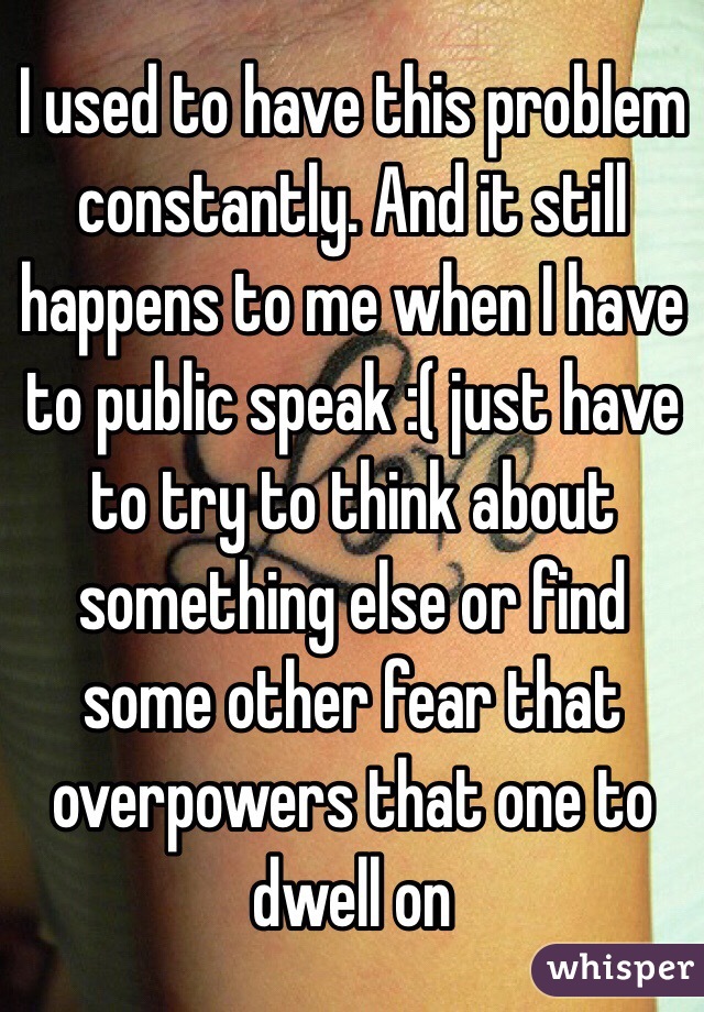 I used to have this problem constantly. And it still happens to me when I have to public speak :( just have to try to think about something else or find some other fear that overpowers that one to dwell on