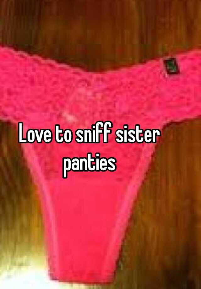 Love To Sniff Sister Panties
