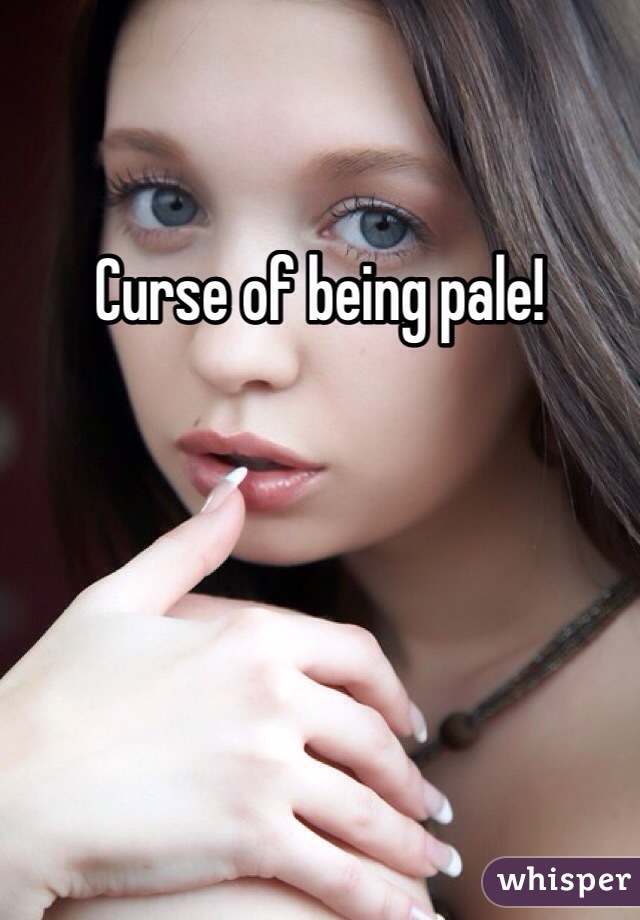 Curse of being pale! 