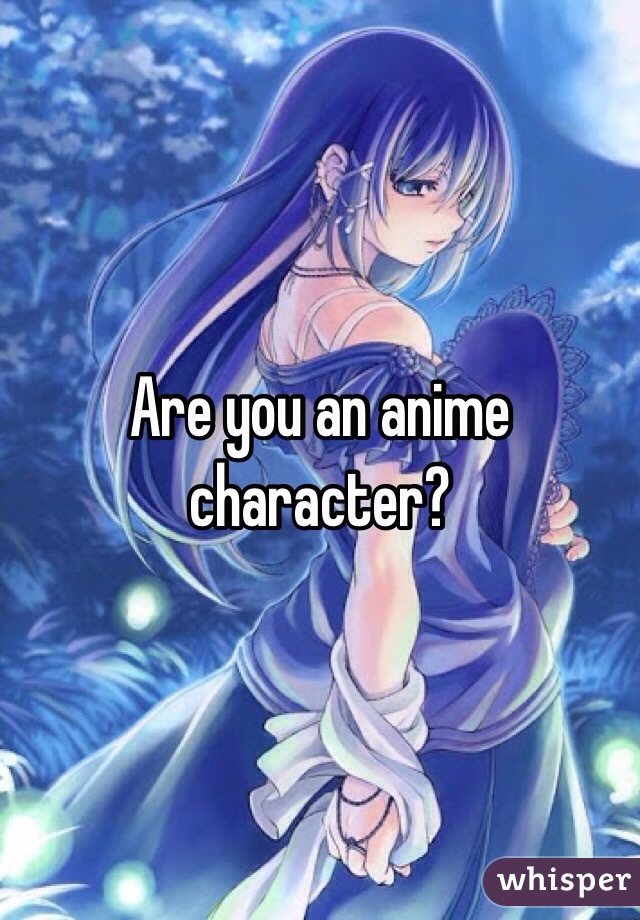 Are you an anime character?