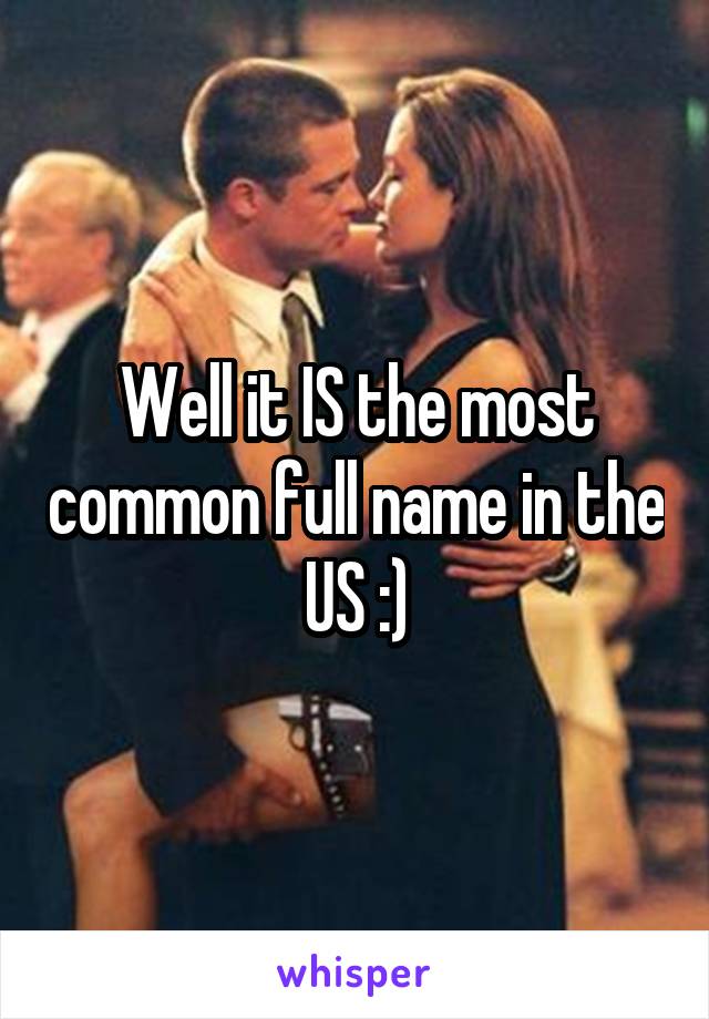 Well it IS the most common full name in the US :)