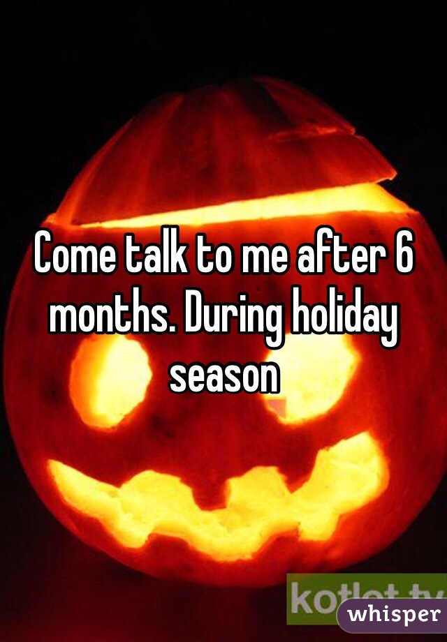 Come talk to me after 6 months. During holiday season