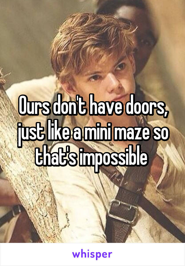 Ours don't have doors, just like a mini maze so that's impossible 