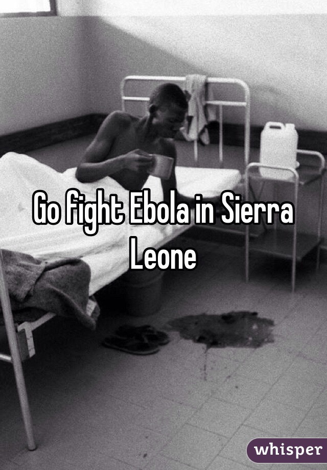 Go fight Ebola in Sierra Leone